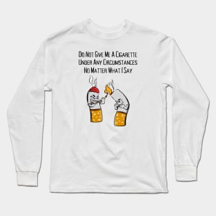 Do Not Give Me A Cigarette Under Any Circumstances No Matter What I Say Long Sleeve T-Shirt